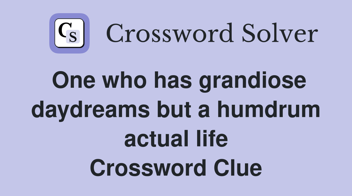 One who has grandiose daydreams but a humdrum actual life Crossword Clue