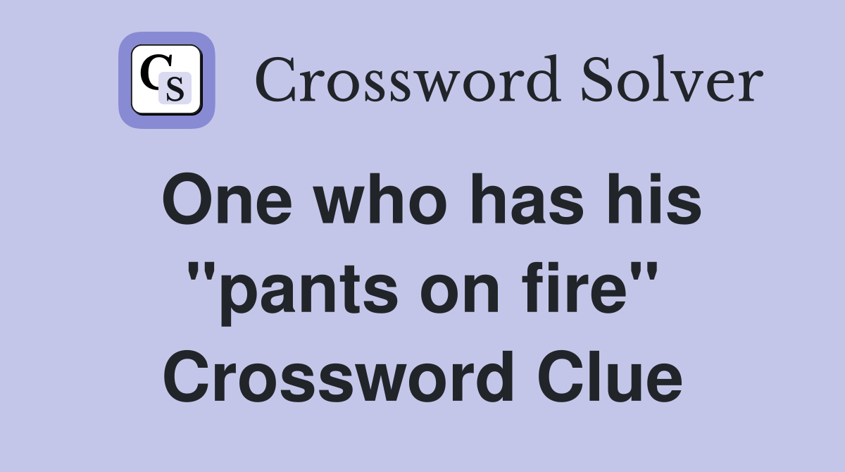 One who has his "pants on fire" Crossword Clue