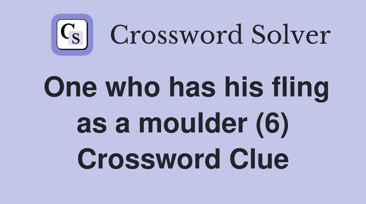 One who has his fling as a moulder (6) Crossword Clue