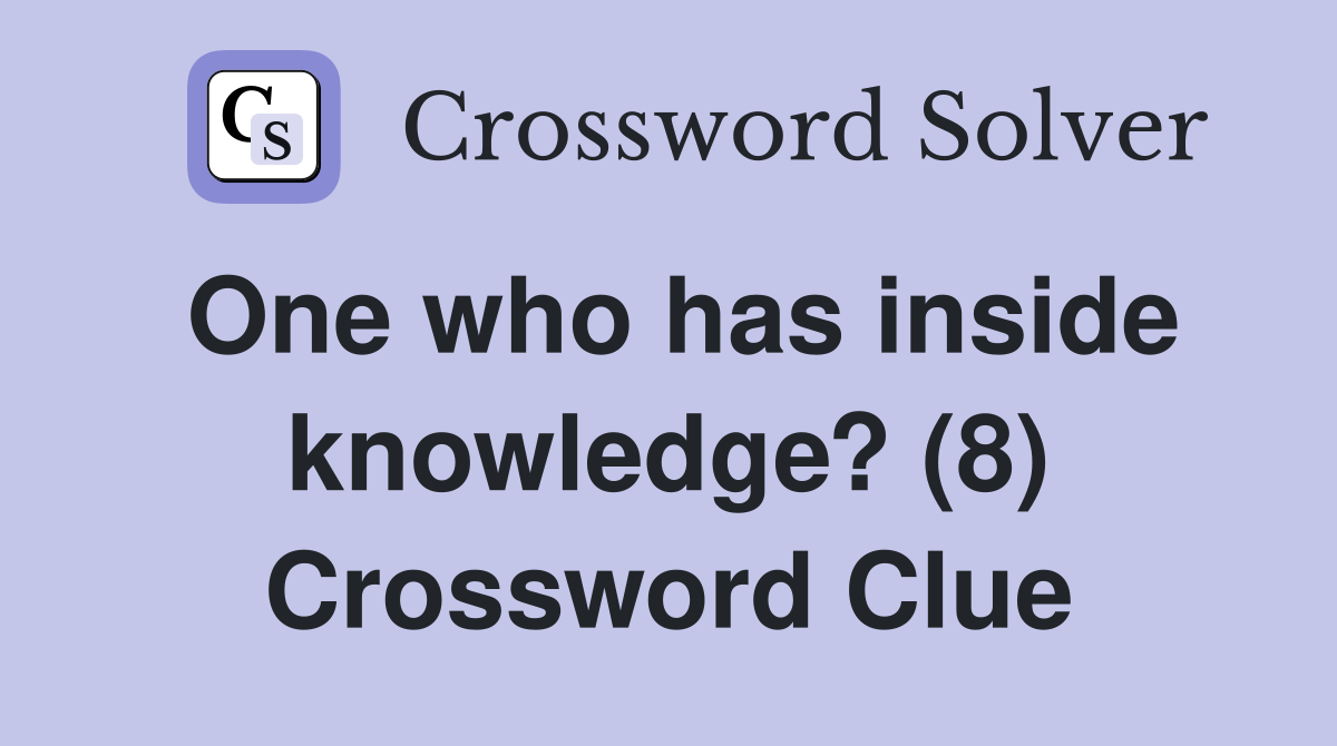 One who has inside knowledge? (8) Crossword Clue