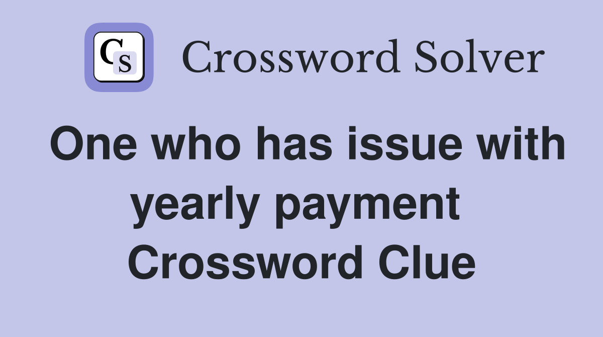 One who has issue with yearly payment  Crossword Clue