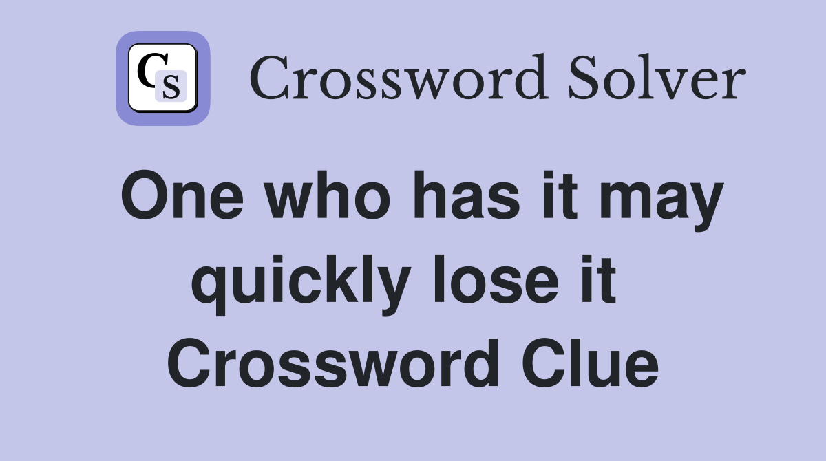One who has it may quickly lose it  Crossword Clue