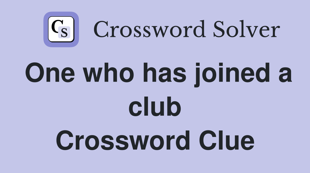 One who has joined a club Crossword Clue