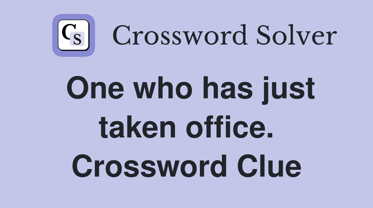 One who has just taken office. Crossword Clue