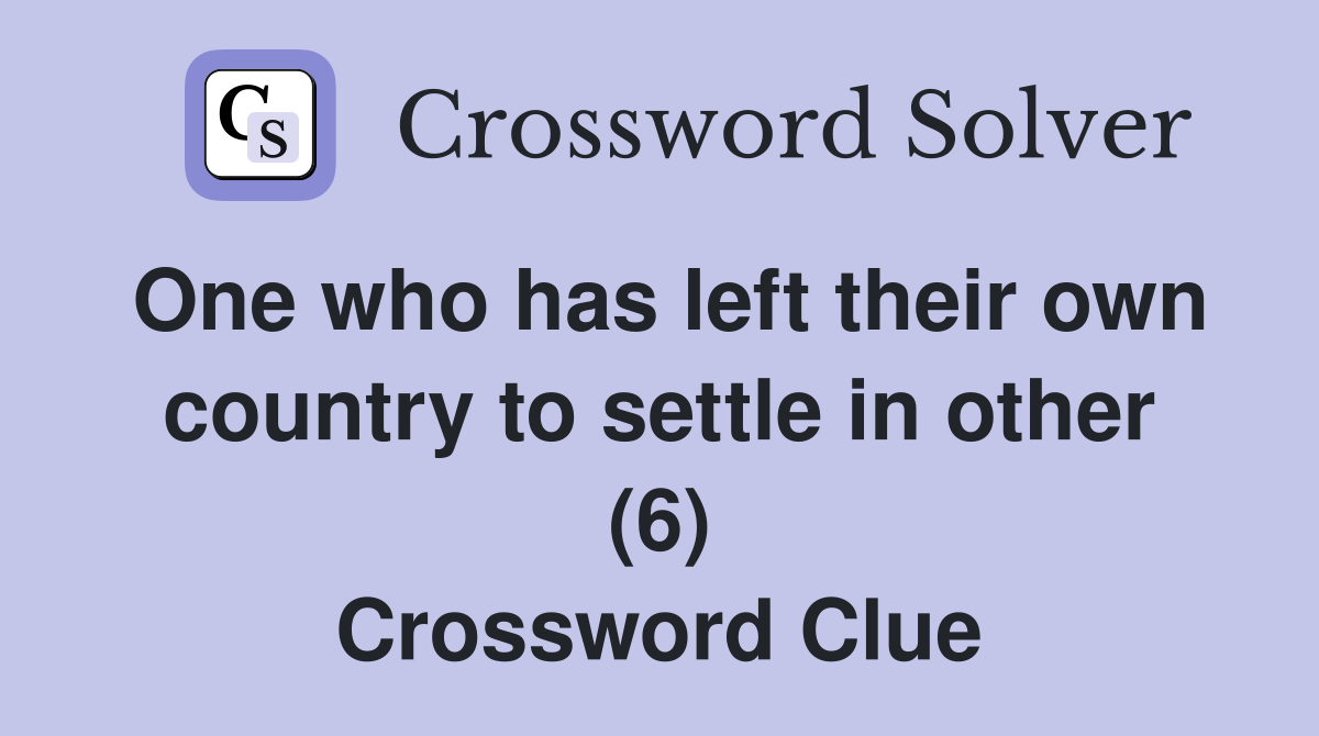 One who has left their own country to settle in other (6) Crossword Clue