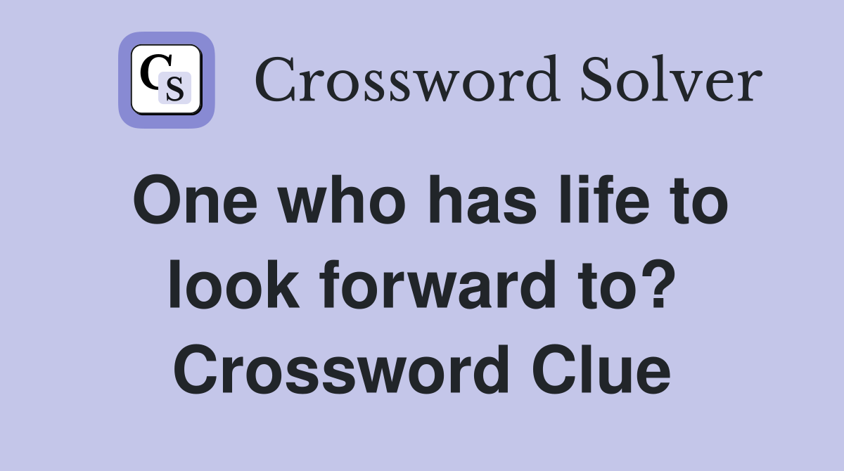 One who has life to look forward to? Crossword Clue