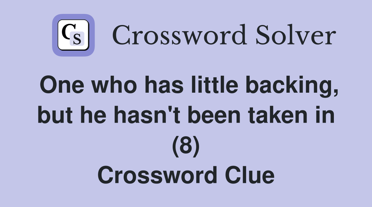 One who has little backing, but he hasn't been taken in (8) Crossword Clue