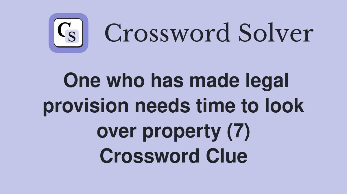 One who has made legal provision needs time to look over property (7) Crossword Clue