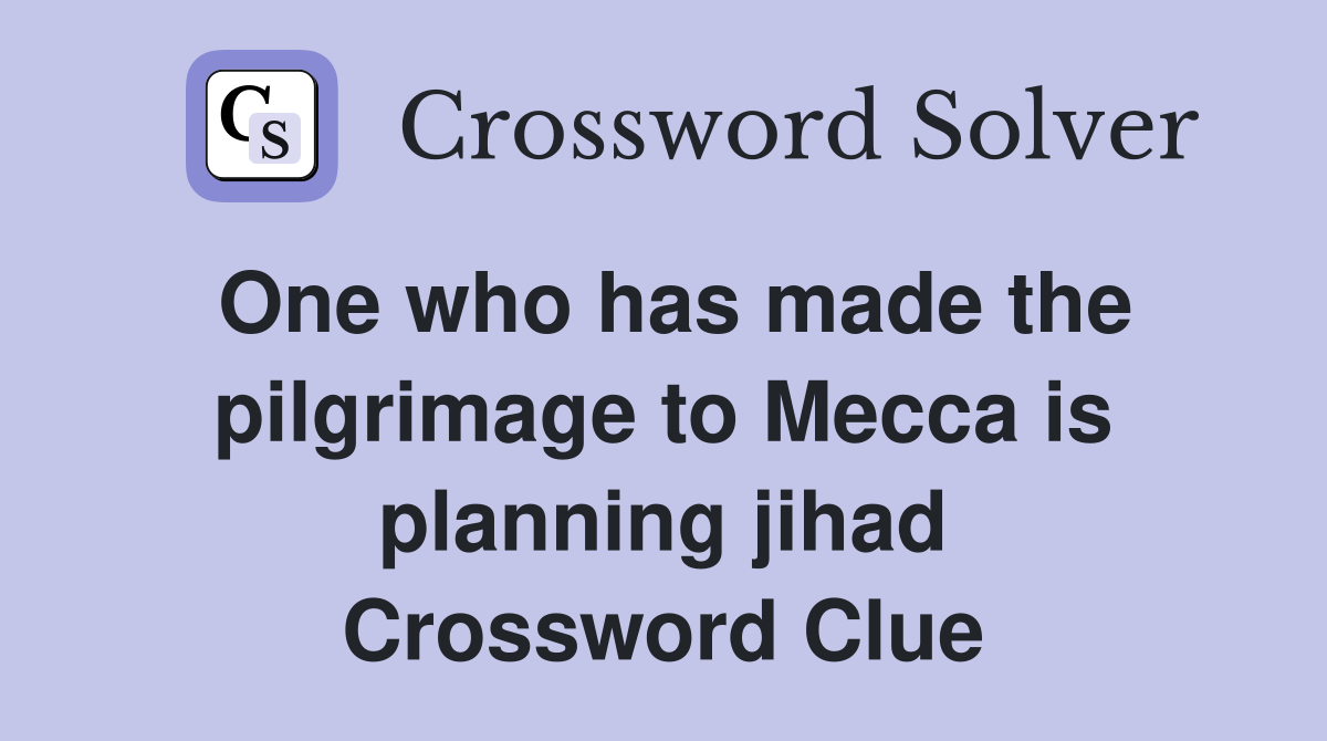 One who has made the pilgrimage to Mecca is planning jihad Crossword