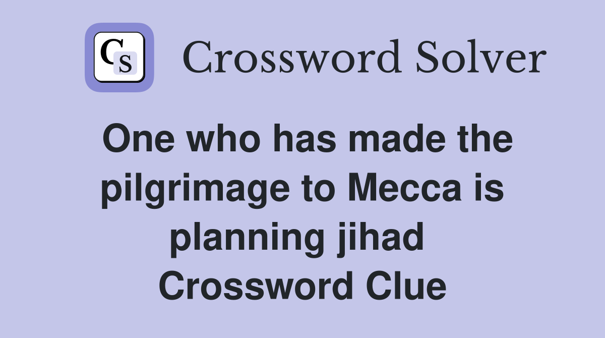 One who has made the pilgrimage to Mecca is planning jihad  Crossword Clue