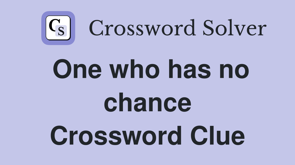 One who has no chance Crossword Clue