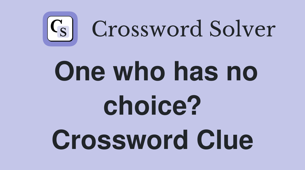 One who has no choice? Crossword Clue