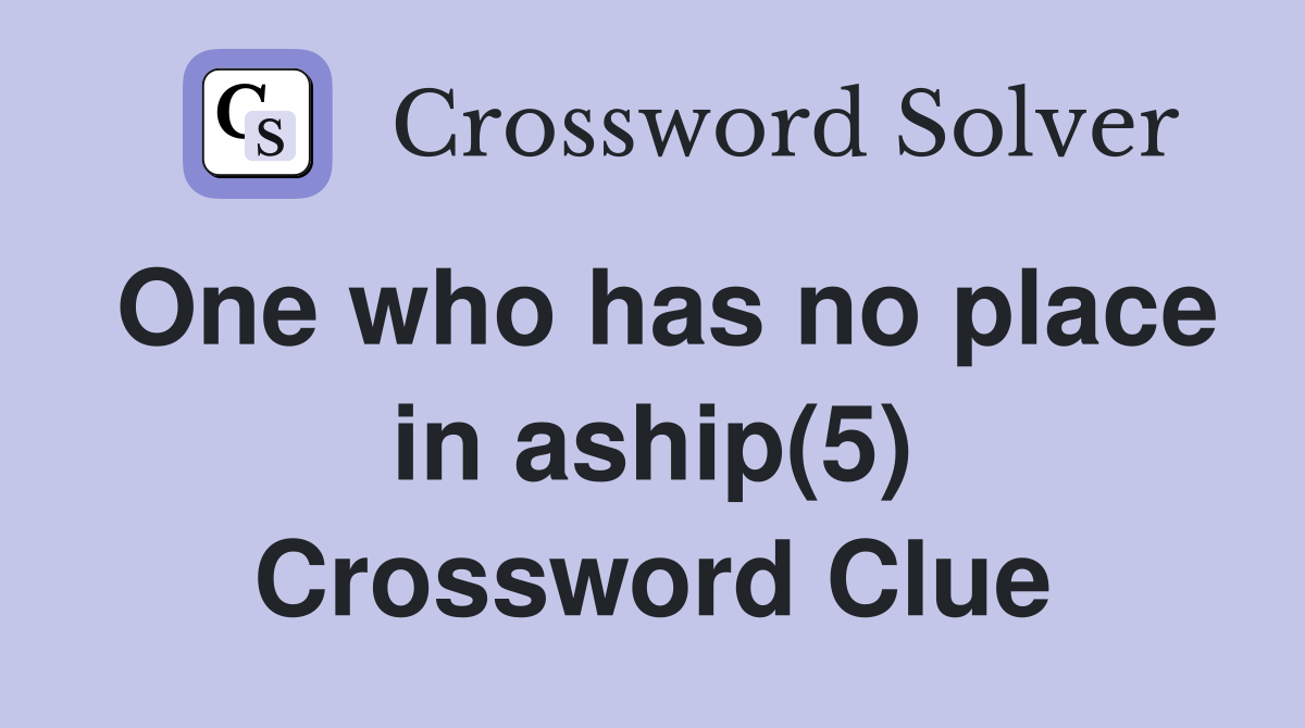 One who has no place in aship(5) Crossword Clue