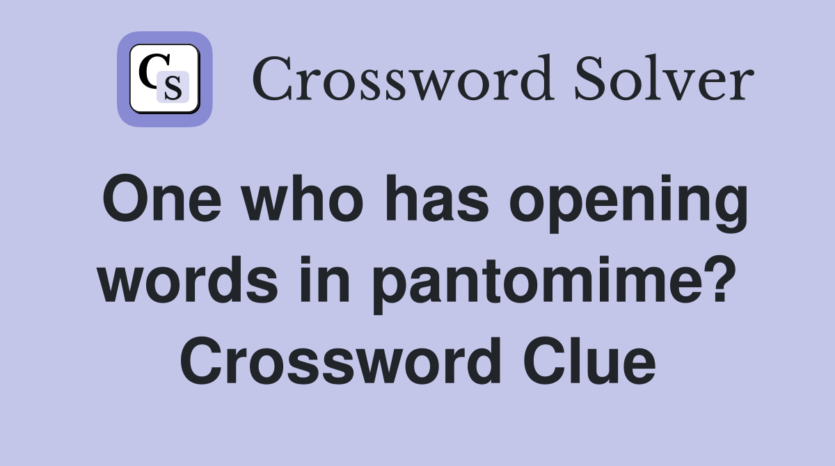 One who has opening words in pantomime? Crossword Clue