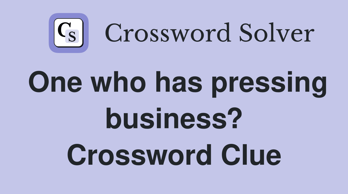 One who has pressing business? Crossword Clue
