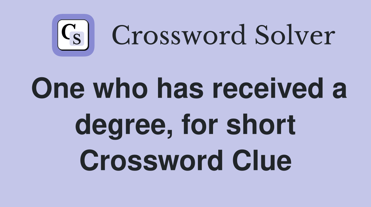 One who has received a degree, for short Crossword Clue