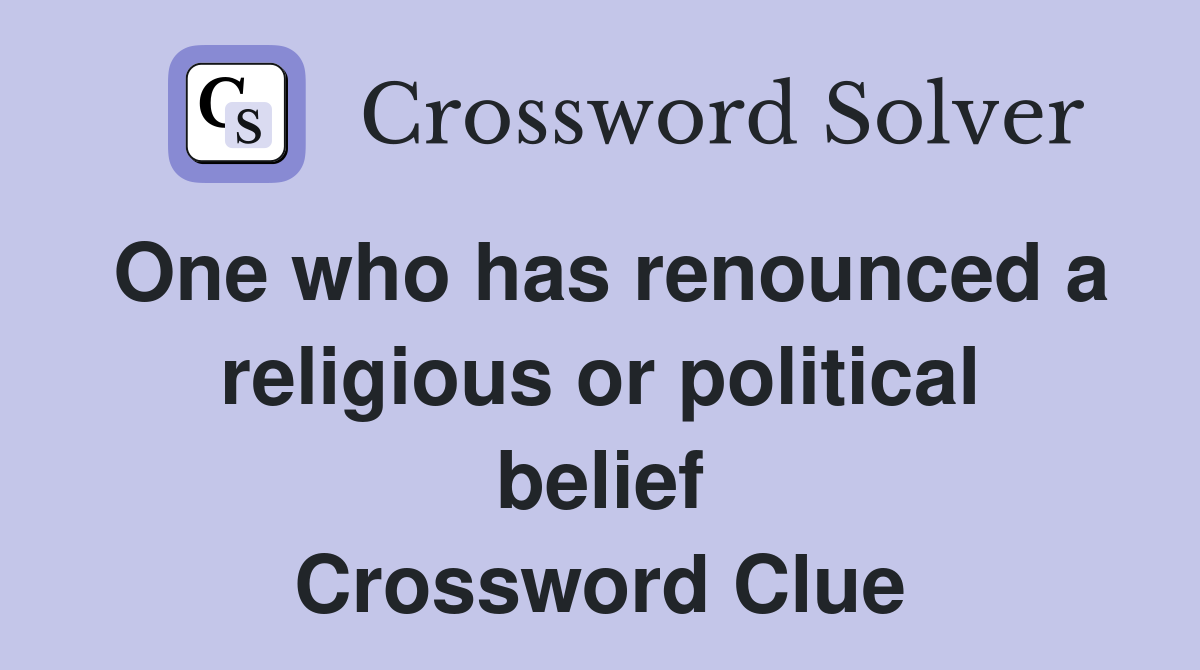 One who has renounced a religious or political belief Crossword Clue