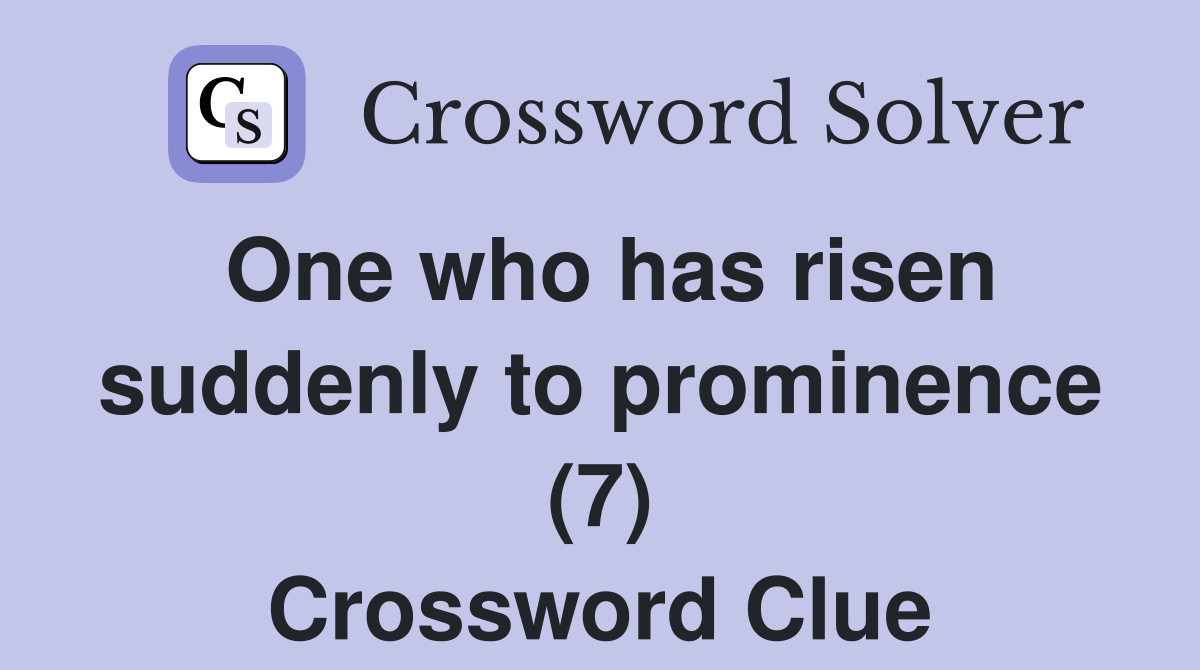 One who has risen suddenly to prominence (7) Crossword Clue