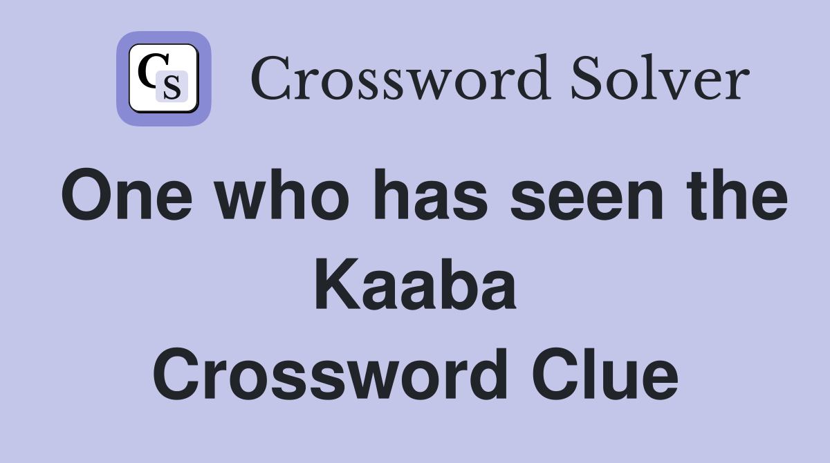 One who has seen the Kaaba Crossword Clue