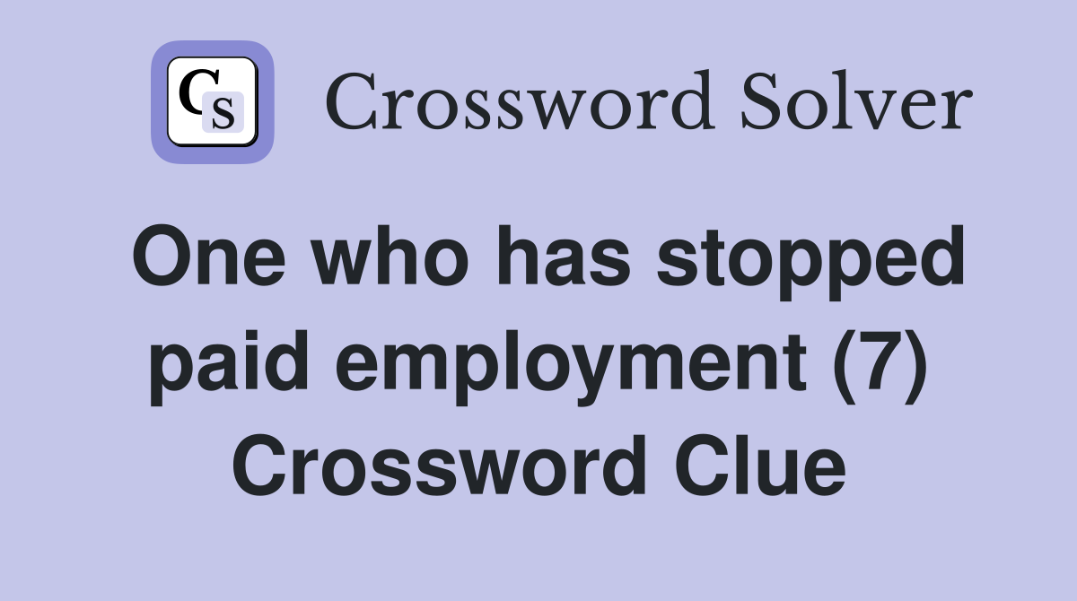 One who has stopped paid employment (7) Crossword Clue
