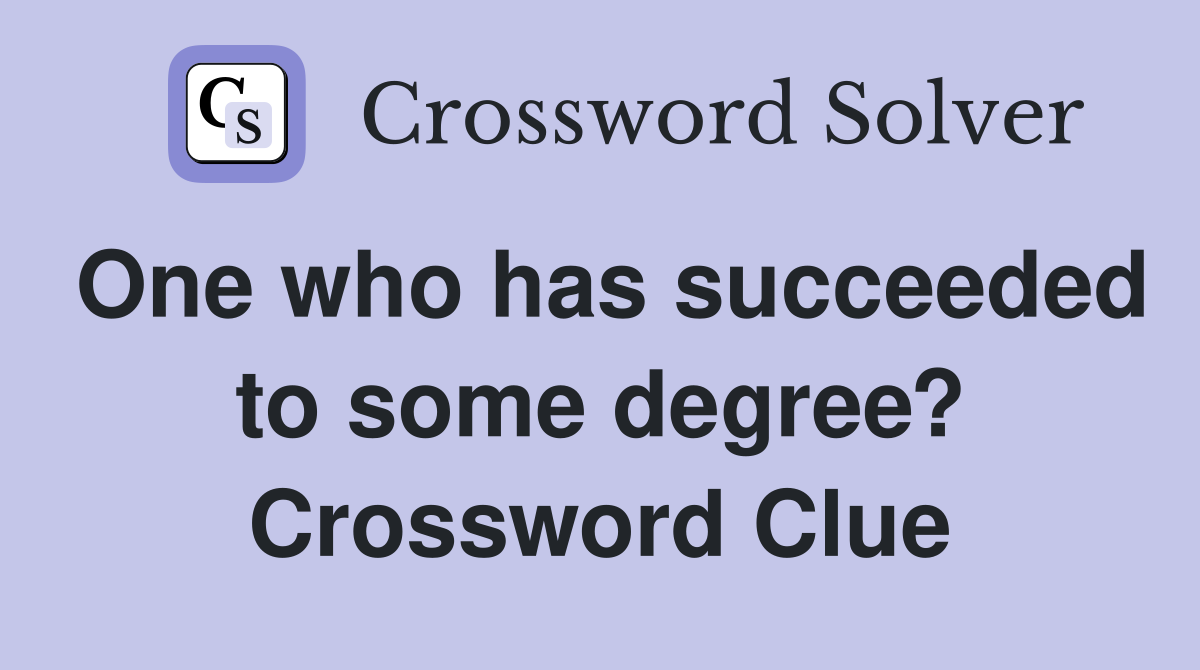 One who has succeeded to some degree? Crossword Clue