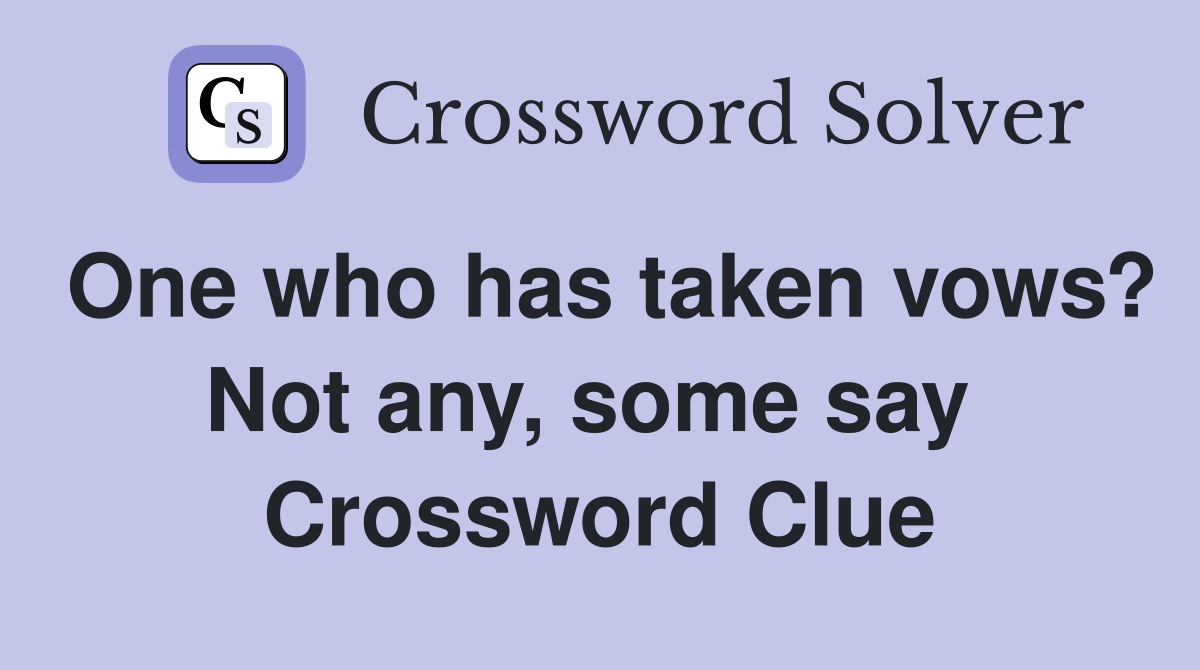 One who has taken vows? Not any, some say  Crossword Clue