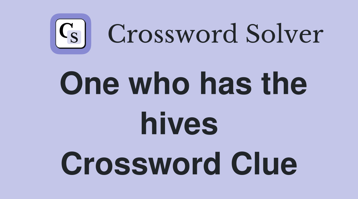 One who has the hives Crossword Clue