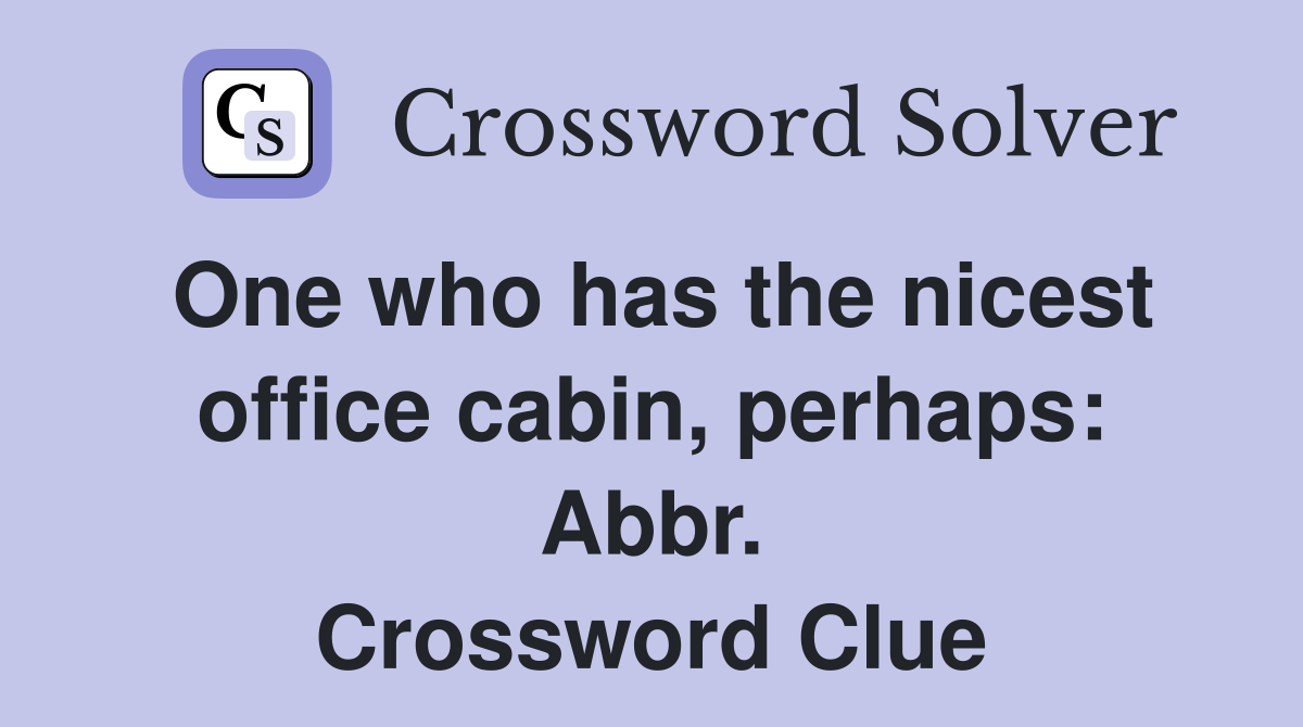 One who has the nicest office cabin, perhaps: Abbr. Crossword Clue