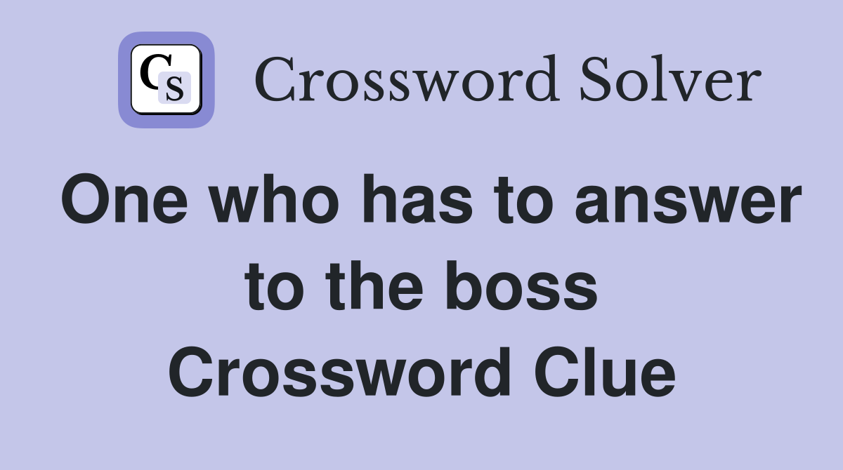 One who has to answer to the boss Crossword Clue
