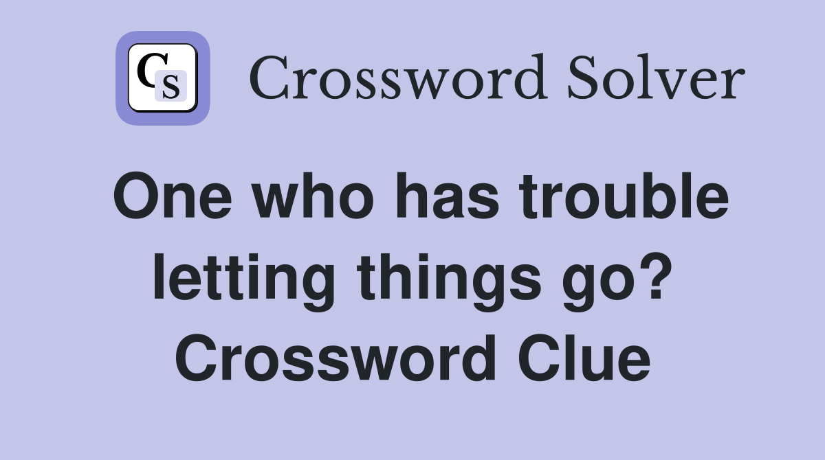 One who has trouble letting things go? Crossword Clue