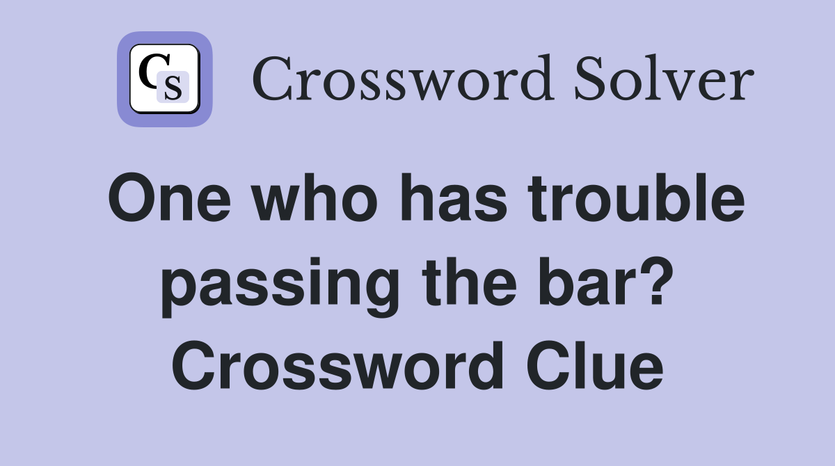 One who has trouble passing the bar? Crossword Clue