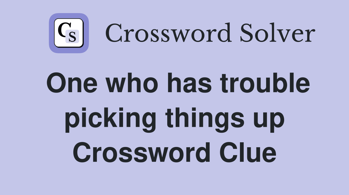 One who has trouble picking things up Crossword Clue