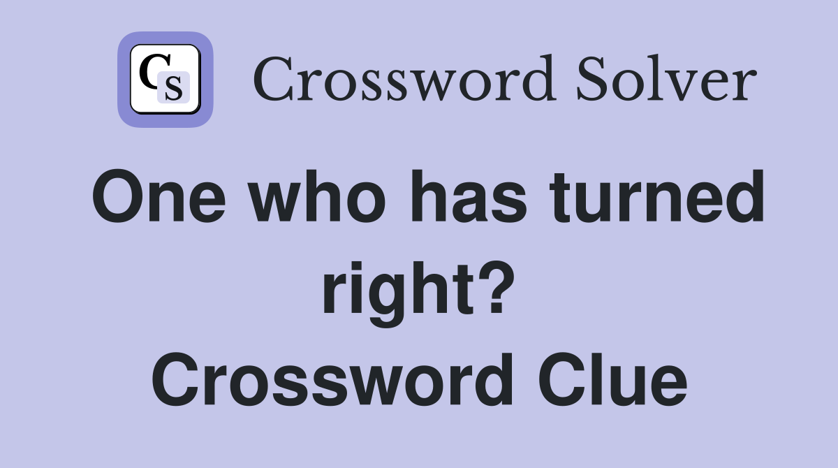 One who has turned right? Crossword Clue