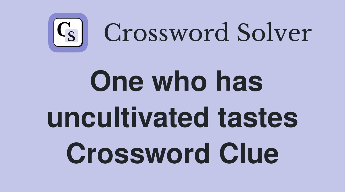 One who has uncultivated tastes Crossword Clue