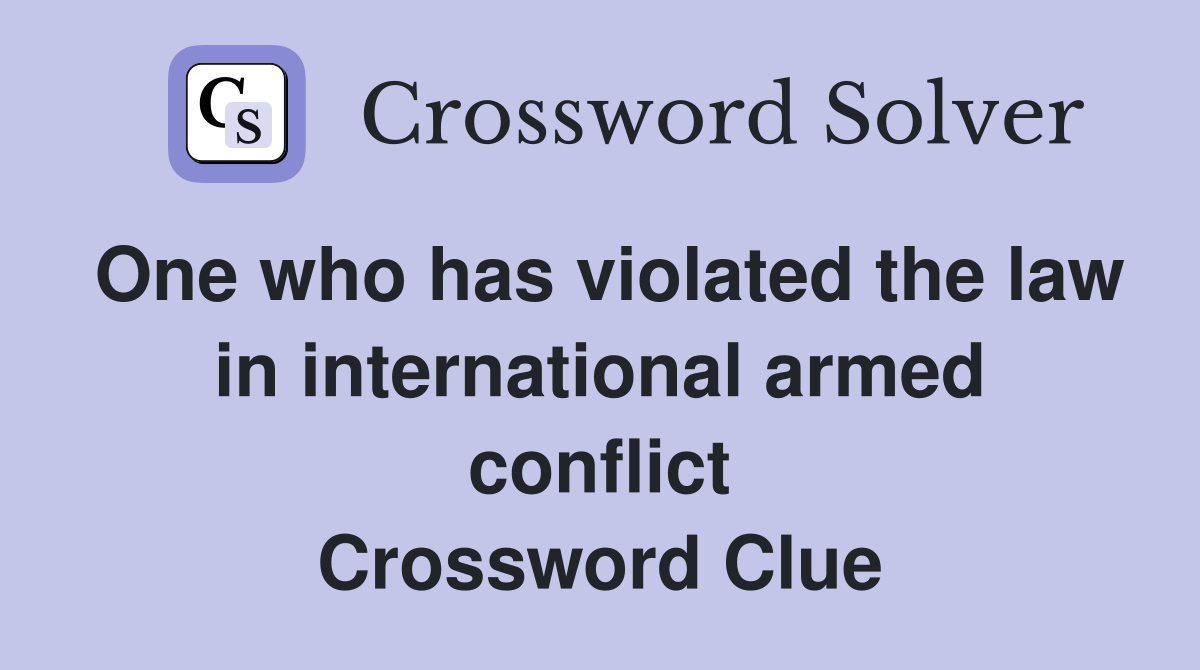 One who has violated the law in international armed conflict Crossword Clue
