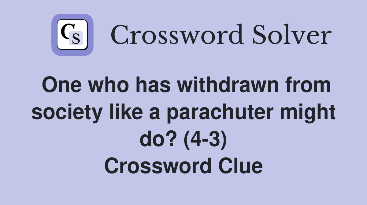 One who has withdrawn from society like a parachuter might do? (4-3) Crossword Clue