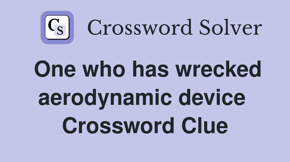 One who has wrecked aerodynamic device  Crossword Clue