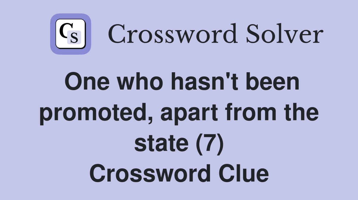 One who hasn't been promoted, apart from the state (7) Crossword Clue