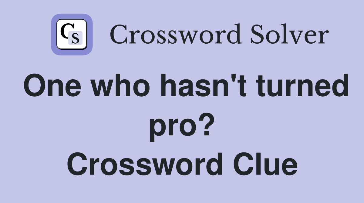 One who hasn't turned pro? Crossword Clue