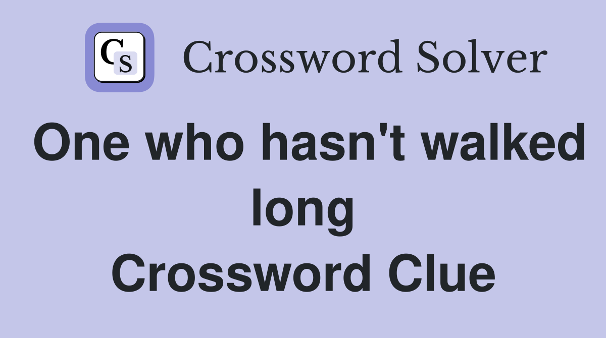 One who hasn't walked long Crossword Clue