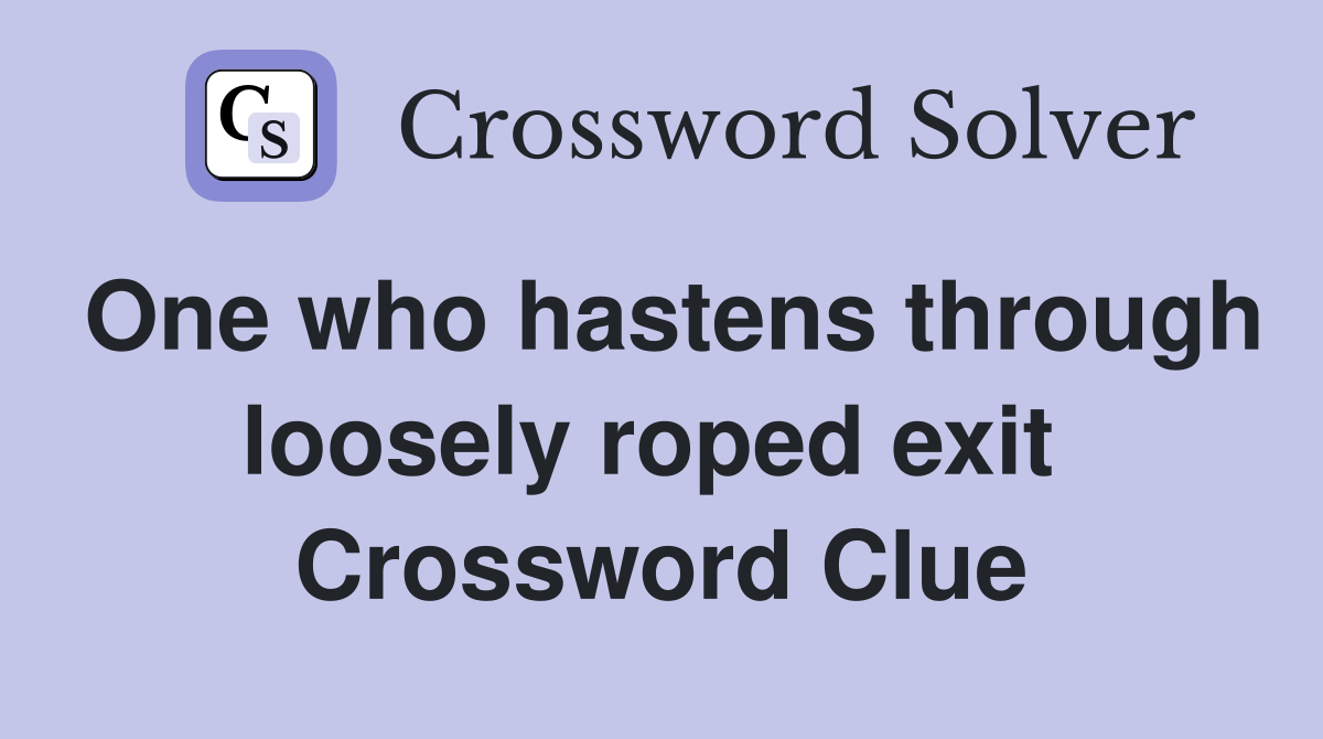 One who hastens through loosely roped exit  Crossword Clue