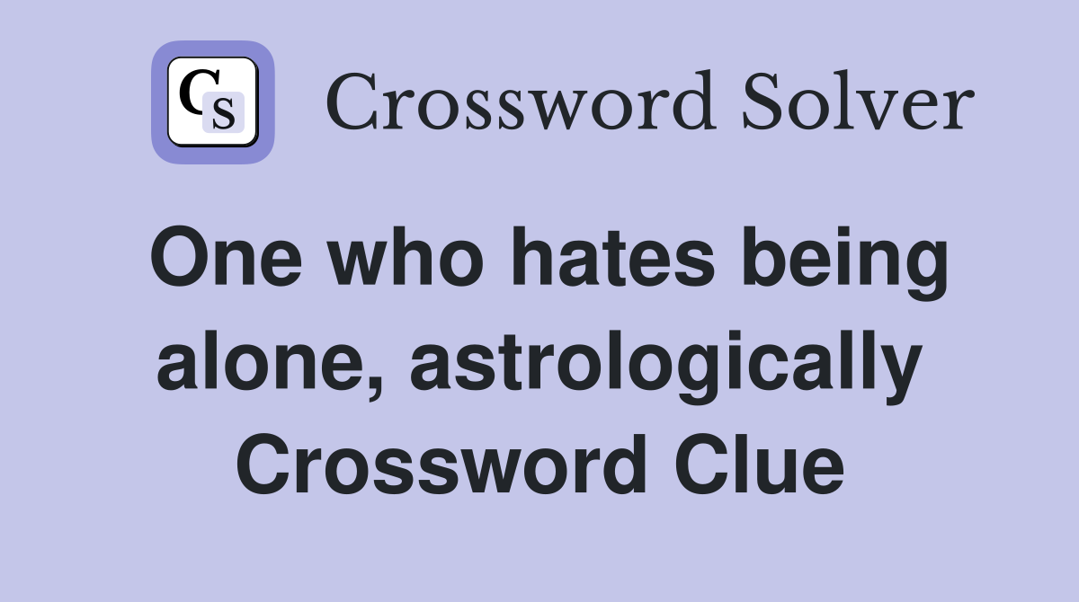One who hates being alone, astrologically Crossword Clue