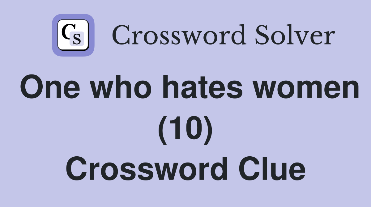 One who hates women (10) Crossword Clue