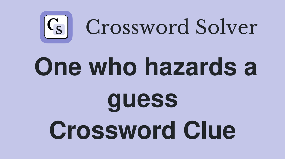 One who hazards a guess Crossword Clue
