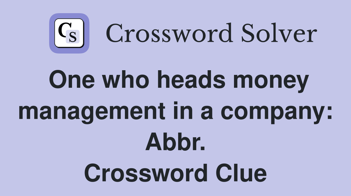 One who heads money management in a company: Abbr. Crossword Clue
