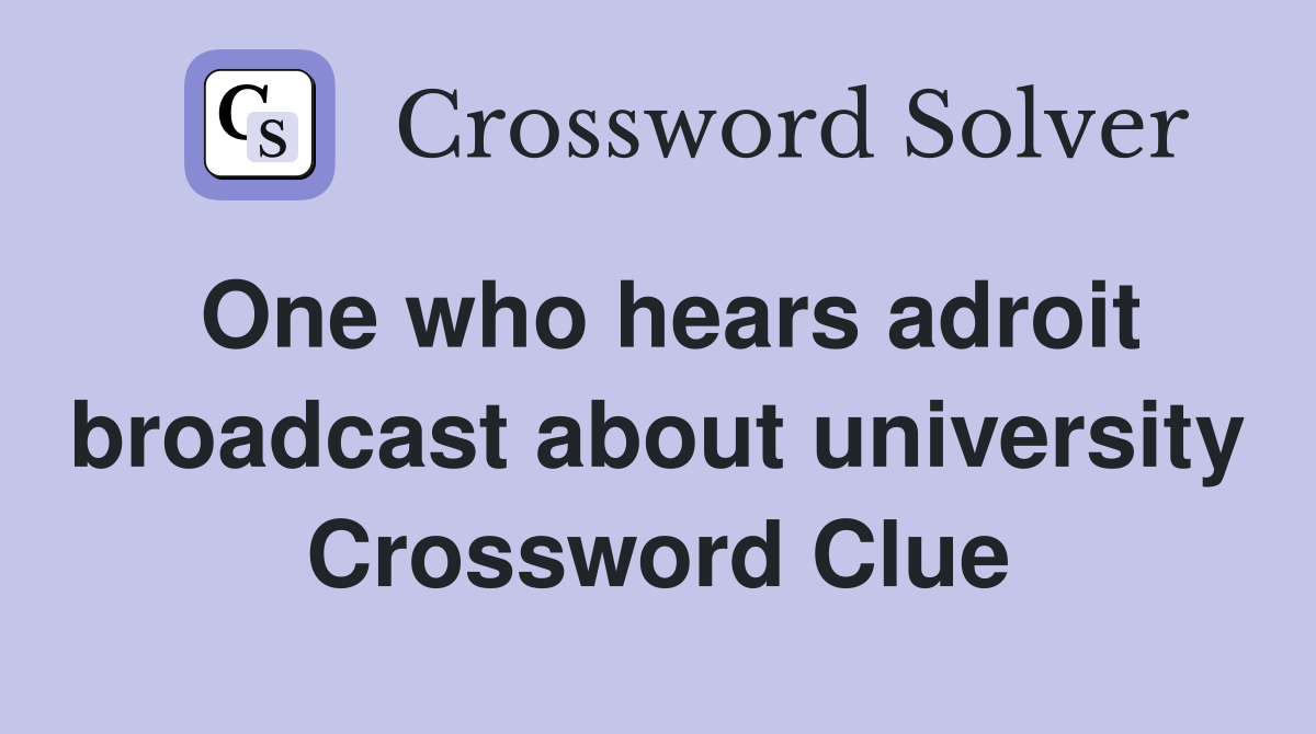 One who hears adroit broadcast about university Crossword Clue