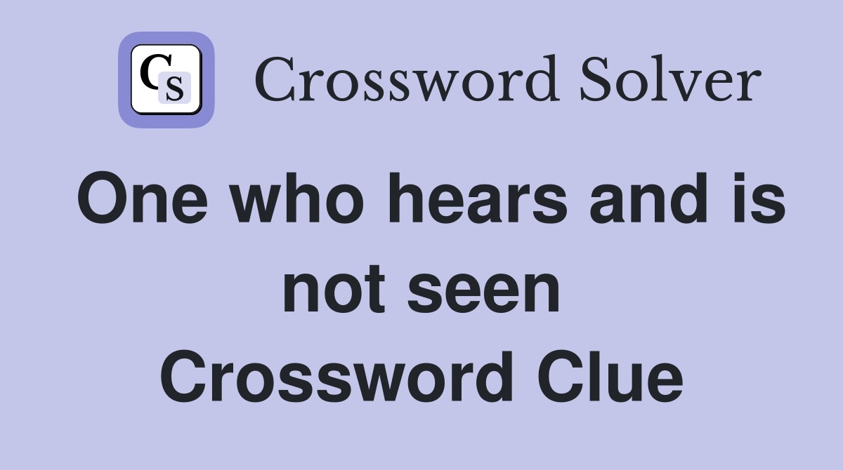 One who hears and is not seen Crossword Clue