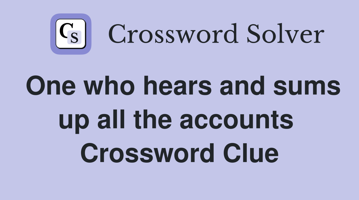 One who hears and sums up all the accounts  Crossword Clue