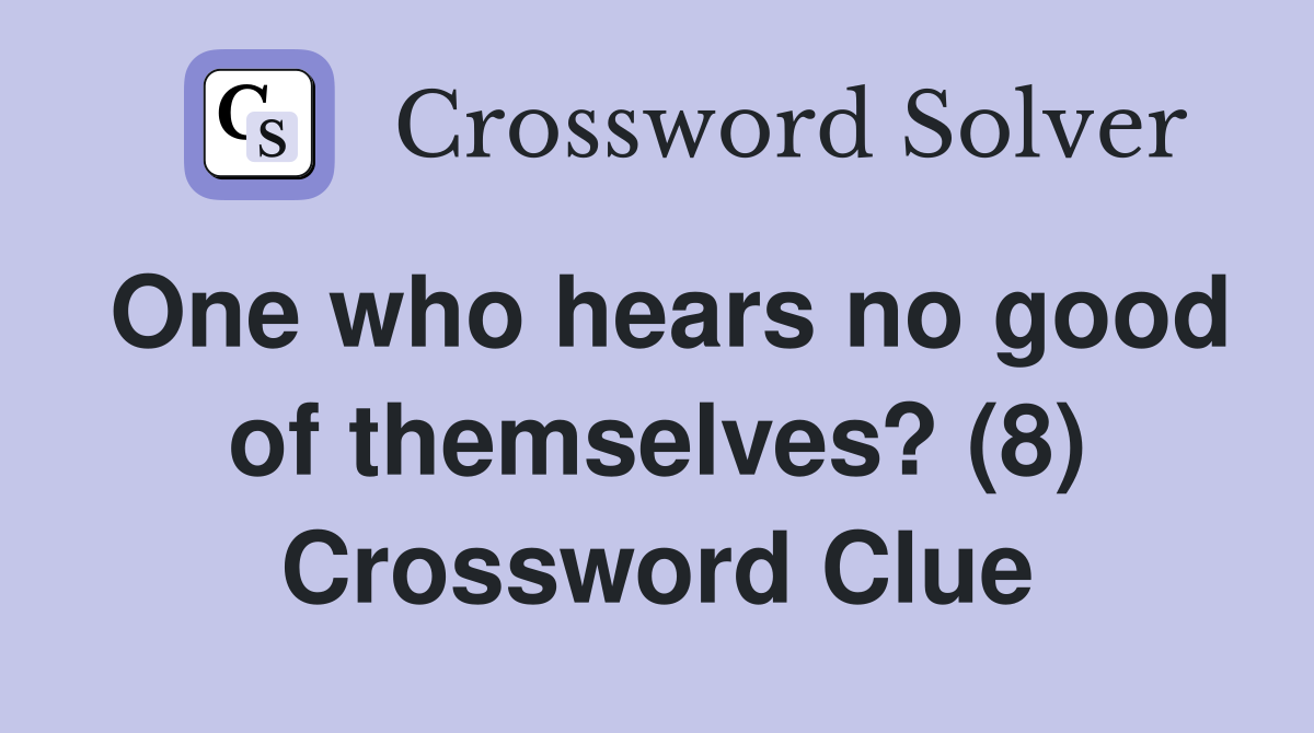 One who hears no good of themselves? (8) Crossword Clue