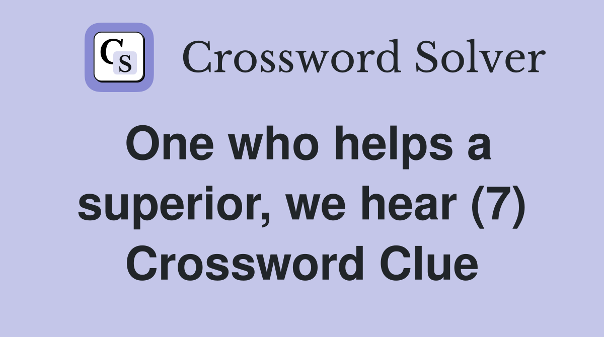 One who helps a superior, we hear (7) Crossword Clue